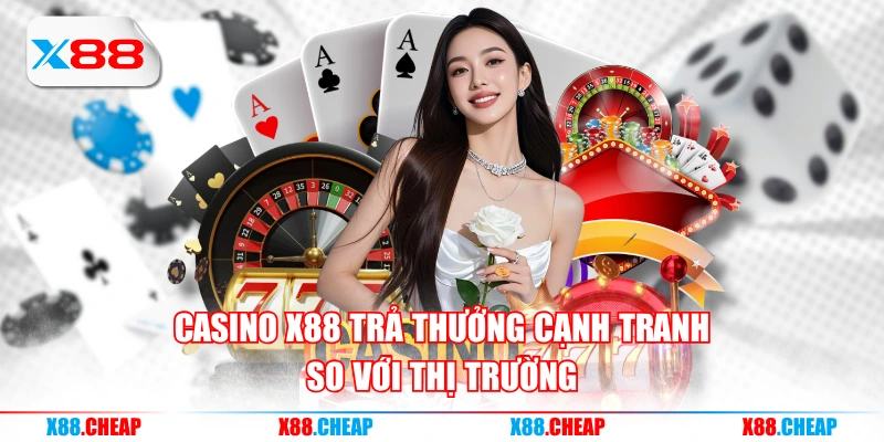 Casino X88 trả thưởng cạnh tranh so với thị trường